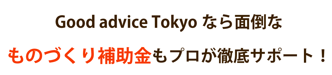 Good advice Tokyoなら面倒なものづくり補助金の申請もプロが徹底サポート